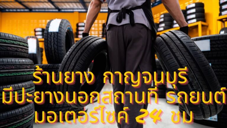ร้านยาง กาญจนบุรี ปะยางนอกสถานที่ รถยนต์ มอเตอร์ไซค์ 24 ชม