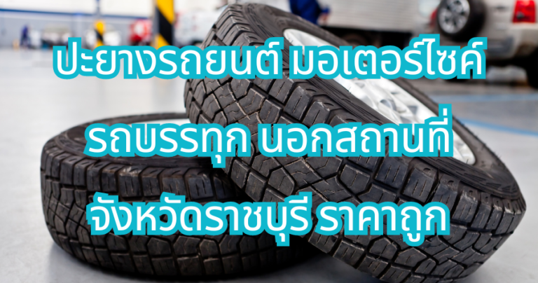 ปะยางในจังหวัดราชบุรี รถยนต์ มอเตอร์ไซค์ รถบรรทุก นอกสถานที่ ราคาถูก