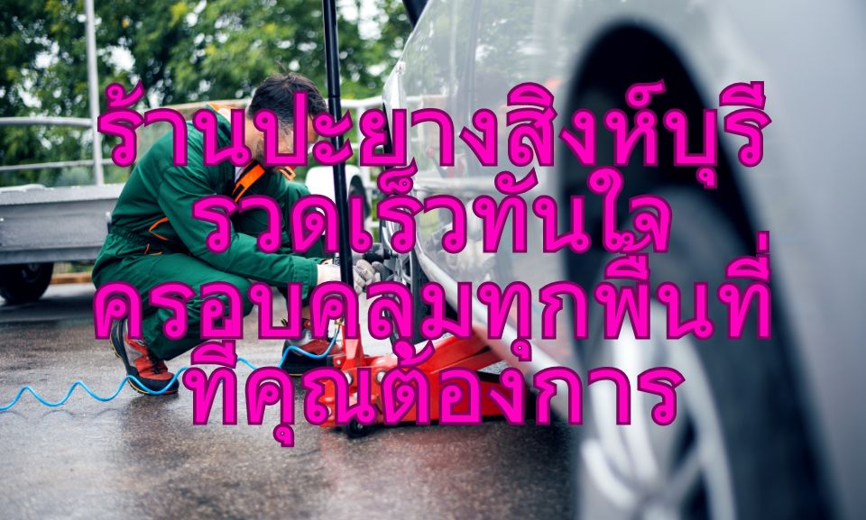 ร้านปะยางสิงห์บุรี รวดเร็วทันใจ ครอบคลุมทุกพื้นที่ที่คุณต้องการ