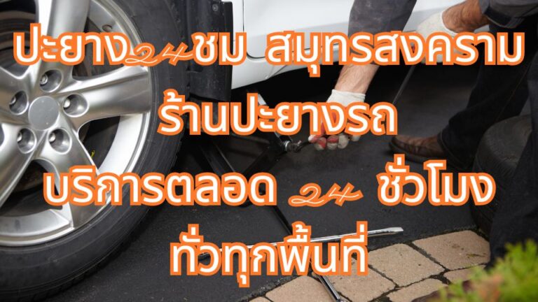 ปะยาง24ชม สมุทรสงคราม ร้านปะยางรถ บริการตลอด 24 ชั่วโมง ทั่วทุกพื้นที่