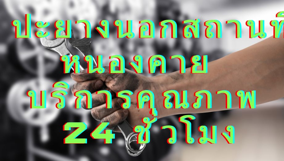ปะยางนอกสถานที่ หนองคาย บริการคุณภาพ 24 ชั่วโมง