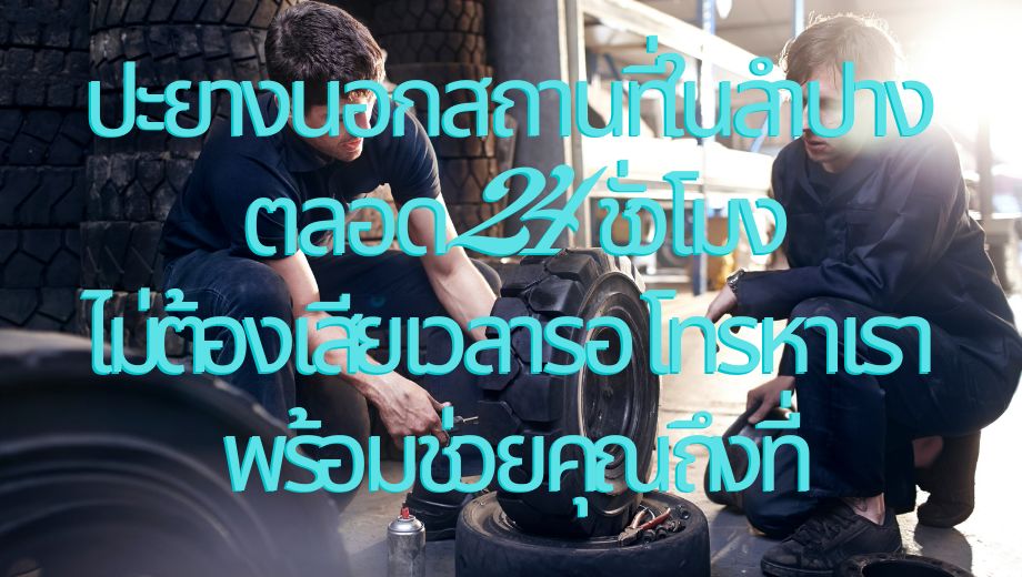 ปะยางนอกสถานที่ในลำปาง ตลอด 24 ชั่วโมง ไม่ต้องเสียเวลารอ โทรหาเราพร้อมช่วยคุณถึงที่