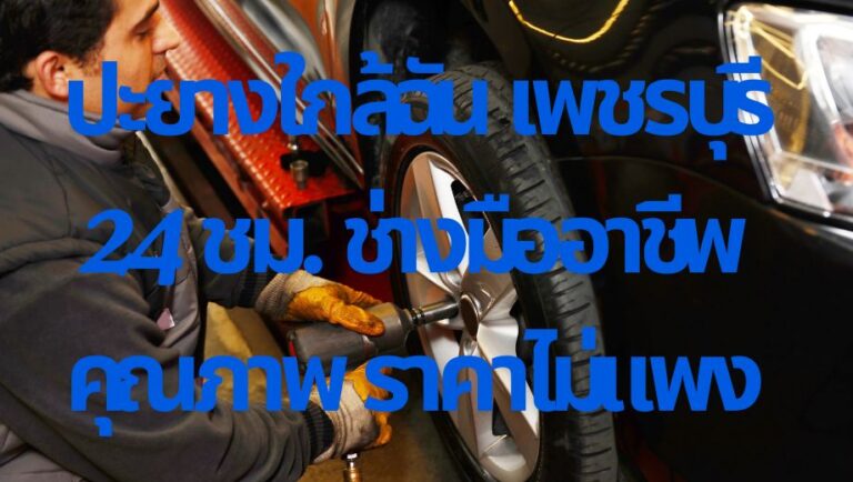 ปะยางใกล้ฉัน เพชรบุรี 24 ชม. ช่างมืออาชีพ คุณภาพ ราคาไม่แพง