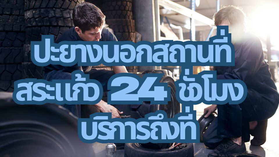 ปะยางนอกสถานที่ สระแก้ว 24 ชั่วโมง บริการถึงที่