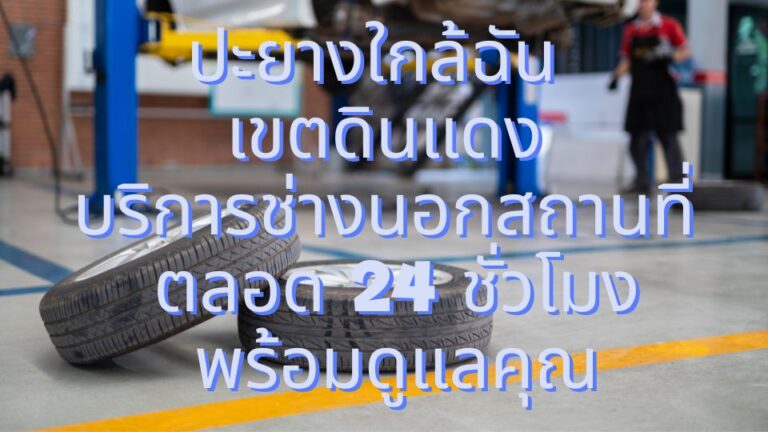 ปะยางใกล้ฉัน เขตดินแดง บริการช่างนอกสถานที่ ตลอด 24 ชั่วโมง พร้อมดูแลคุณ