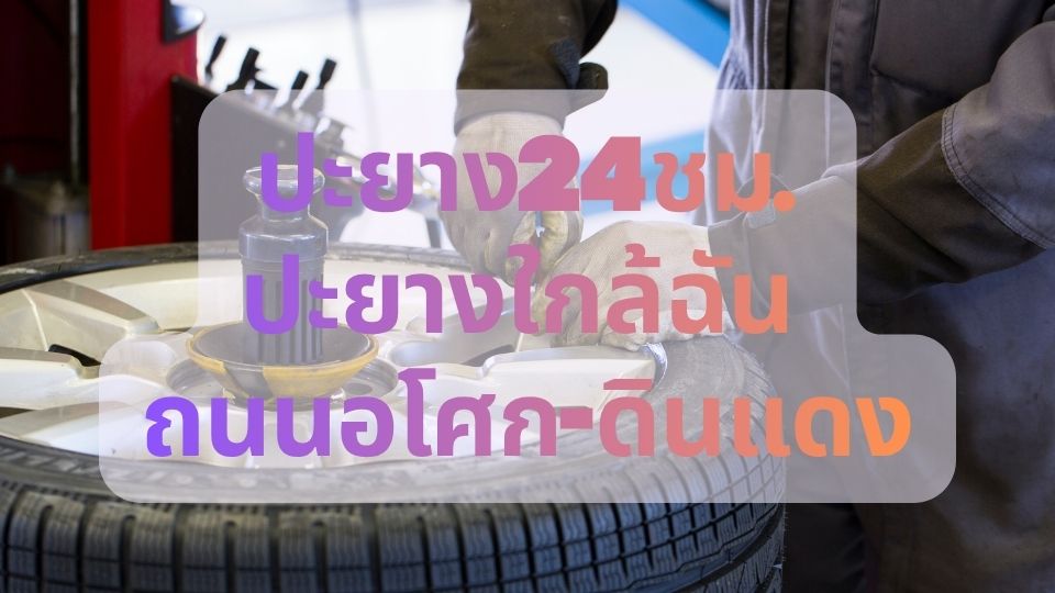 ปะยาง24ชม. ปะยางใกล้ฉัน ถนนอโศก-ดินแดง